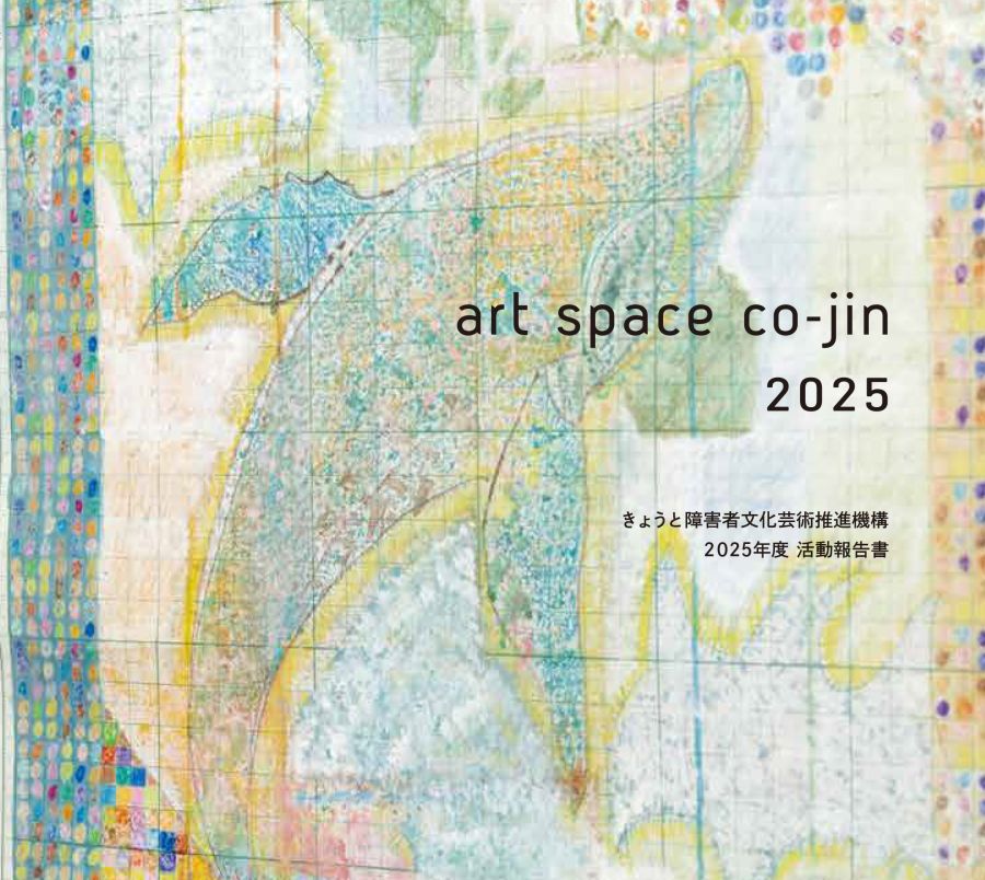 art space co-jin きょうと障害者文化芸術推進機構
2025年度 活動報告書